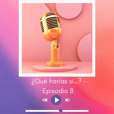 ¿Qué harías si...? — Episodio 8 ¿Qué harías si...? — Episodio 8