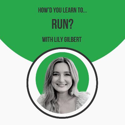 How'd You Learn To Run? with Lily Gilbert