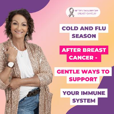 #444 Cold and Flu Season After Breast Cancer - Gentle Ways to Support Your Immune System #444 Cold and Flu Season After Breast Cancer - Gentle Ways to Support Your Immune System