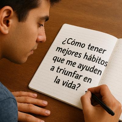 ¿Cómo tener mejores hábitos que me ayuden a triunfar en la vida?