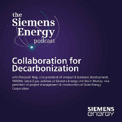 Collaboration for Decarbonization with Pratyush Nag of Siemens Energy and Kevin Murray of Duke Energy Corporation