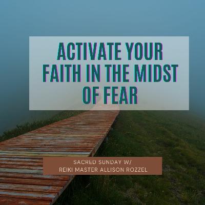 Sacred Sunday Session: Activate Your Faith in the Midst of Fear