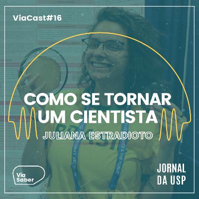 ViaCast #16: Como se tornar um cientista | Juliana Estradioto ViaCast #16: Como se tornar um cientista | Juliana Estradioto