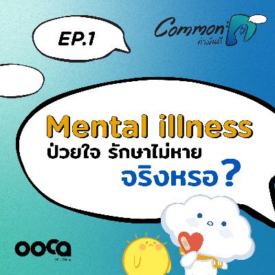 Common:D คำมันดี PODCAST Ep.1 - Mental Illness ป่วยใจรักษาไม่หายจริงหรอ ?
