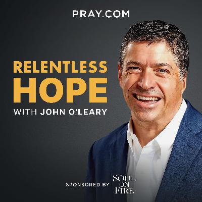 Relentless Hope with John O'Leary Part 2