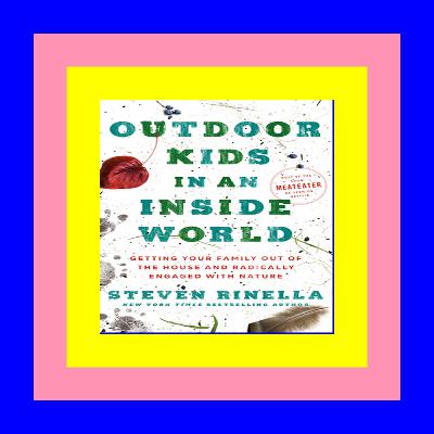 Read book Outdoor Kids in an Inside World: Getting Your Family Out of the House and Radically Engaged with Nature ^#DOWNLOAD@PDF^# Read book Outdoor Kids in an Inside World: Getting Your Family Out of the House and Radically Engaged with Nature ^#DOWNLOAD@PDF^#