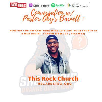 Conversation w/ Pastor Oby's Barnett :How did you prepare your mind to plant your church as a millennial ? Truth & refuge ( PSALM 62)