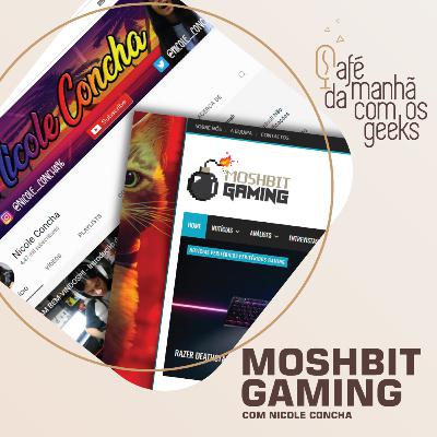 #30 - Vem Conhecer a Nicole Concha, o Moshbit Gaming e muito mais...