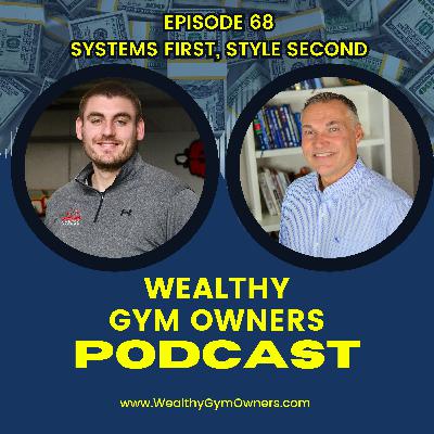 Wealthy Gym Owners - 68 - Systems First, Style Second