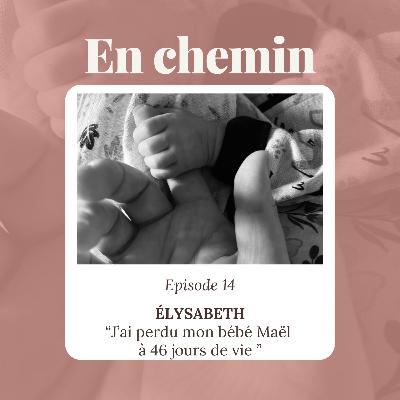 Épisode 14 - Élysabeth, J'ai perdu mon bébé Maël à 45 jours de vie