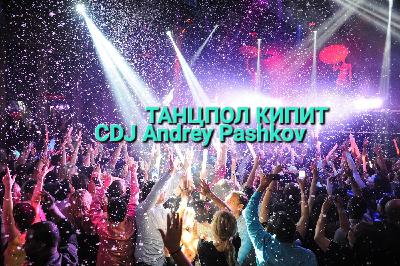 CDJ Andrey Pashkov - Танцпол Кипит