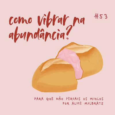 #53 - como vibrar na abundância?