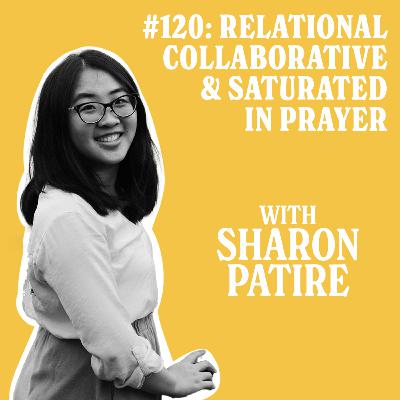 120: Relational, Collaborative, & Saturated in Prayer w/ Sharon Patire 120: Relational, Collaborative, & Saturated in Prayer w/ Sharon Patire