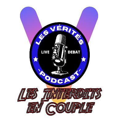 LES VÉRITÉS | Débat II #12 : LES INTERDITS EN COUPLE