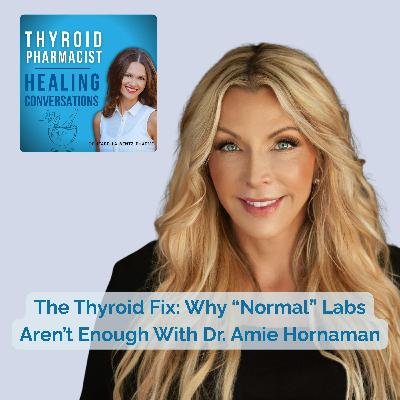 101: The Thyroid Fix: Why “Normal” Labs Aren’t Enough With Dr. Amie Hornaman