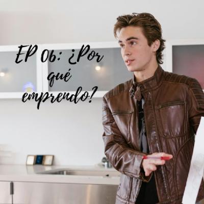 EP 06: ¿Por qué emprendo?