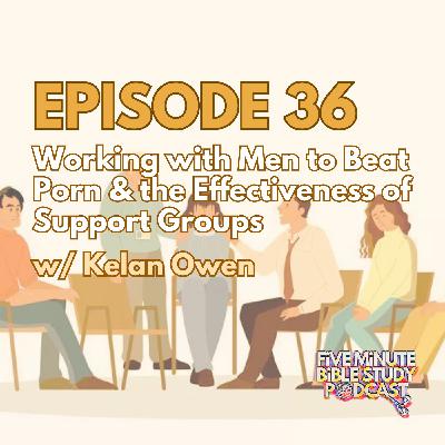 Working with Men to Beat Porn & the Effectiveness of Support Groups w/ Kelan Owen (Ep. 36)
