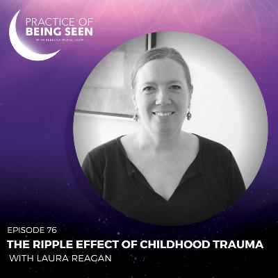 The Ripple Effect of Childhood Trauma with Laura Reagan The Ripple Effect of Childhood Trauma with Laura Reagan