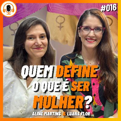 Feminismo e Patriarcado: Quem Sustenta Essa Estrutura? | Pareamento 016 | Aline Martins e Luana Flor