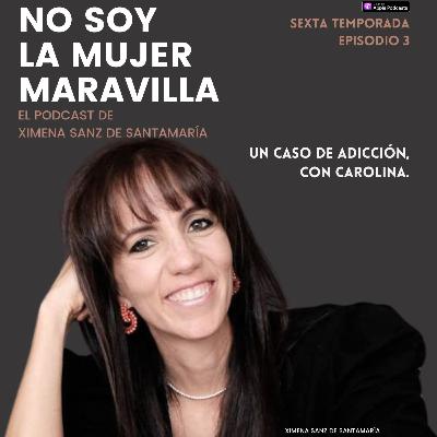 Un caso de ADICCIÓN, con Carolina