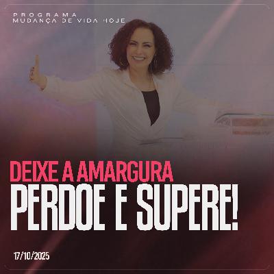 Deixe a amargura, perdoe e supere! | Mudança de Vida Hoje