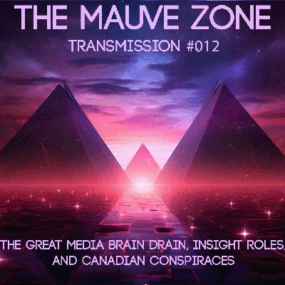The Mauve Zone #012 - The Great Media Brain Drain, Insight Roles, and Canadian Conspiraces