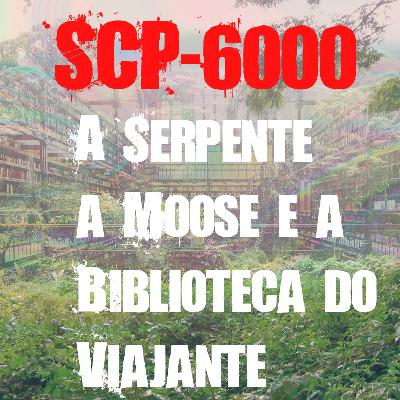 SCP-6000 - A Serpente, a Moose e a Biblioteca do Viajante SCP-6000 - A Serpente, a Moose e a Biblioteca do Viajante
