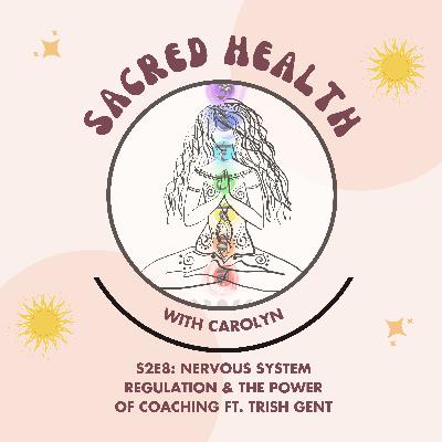 Sacred Health S2E8: Nervous System Regulation & the Power of Coaching ft. Trish Gent Sacred Health S2E8: Nervous System Regulation & the Power of Coaching ft. Trish Gent