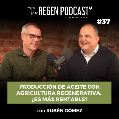 Episodio 37 - PRODUCCIÓN DE ACEITE CON AGRICULTURA REGENERATIVA: ¿ES MÁS RENTABLE? con RUBÉN GÓMEZ
