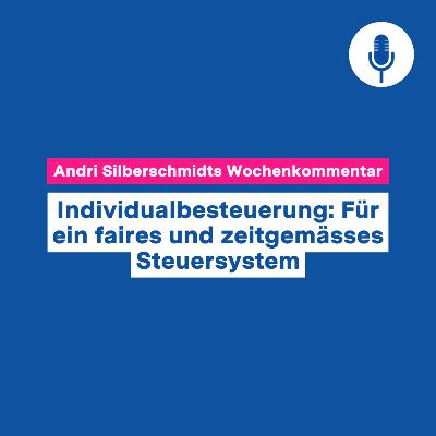 Individualbesteuerung: Für ein faires und zeitgemässes Steuersystem – Wochenkommentar #138
