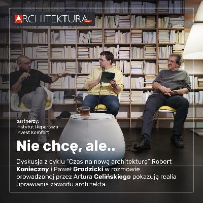 Nie chcę, ale… Konieczny i Grodzicki o realiach pracy w architekturze