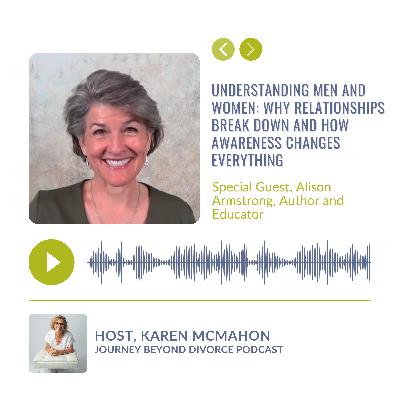 Understanding Men and Women: Why Relationships Break Down—and How Awareness Changes Everything with Alison Armstrong