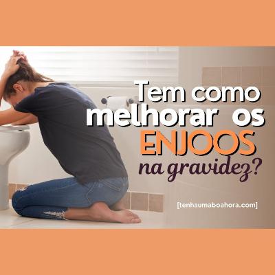 Tem como melhorar os enjoos na gravidez?