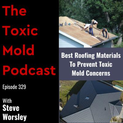EP 329: Best Roofing Materials to Prevent Toxic Mold Concerns