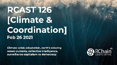 126 – Climate crisis adaptation, earth’s slowing ocean currents, collective intelligence, surveillance capitalism vs democracy – [Climate & Coordination] Feb 26 2021