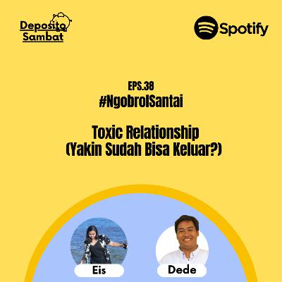 38. Toxic Relationship (Yakin Sudah Bisa Keluar?) with Eis