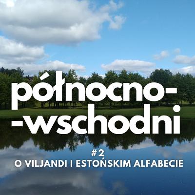 Północno-wschodni #2 | O Viljandi i estońskim alfabecie