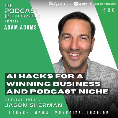 AI Hacks For A Winning Business And Podcast Niche - Jason Sherman [500]