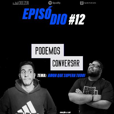 PodemosConversar #12 - Amor Que Supera Tudo