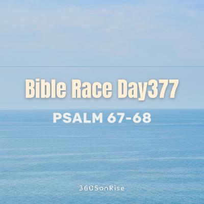 Bible Race 1/11/2025: Day377: Psalm 67-68