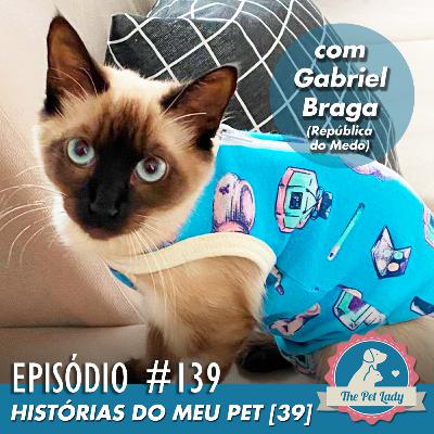139 - Histórias do meu Pet 39 - Com Gabriel Braga (República do Medo)