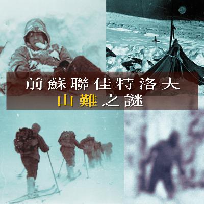 EP79 - [山難] 前蘇聯佳特洛夫山難之謎