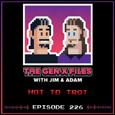 The Gen X Files 226 - Hot to Trot
