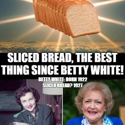 Episode #9---Is Betty White Really Older Than Sliced Bread?