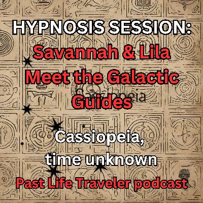 HYPNOSIS SESSION: Savannah & Lila Meet the Galactic Guides, Cassiopeia, time unknown