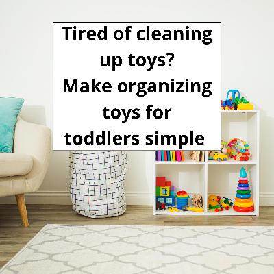 Tired of cleaning up toys? Make organizing toys for toddlers simple with these 3 steps