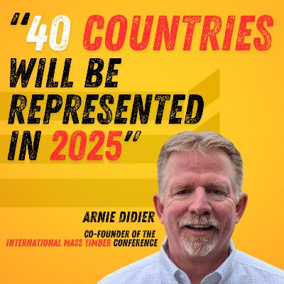 EP30: Arnie Didier | Co-Founder of the International Mass Timber Conference