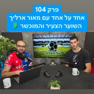פרק 104 - אחד על אחד עם מאור ארליך, השוער הצעיר והמוכשר