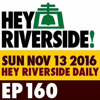 EP0160 SUNDAY NOVEMBER 13 2016 - RIVERSIDE DAILY EP0160 SUNDAY NOVEMBER 13 2016 - RIVERSIDE DAILY