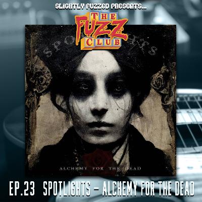 Fuzz Club - Spotlights - Alchemy for the Dead - Ep. 23